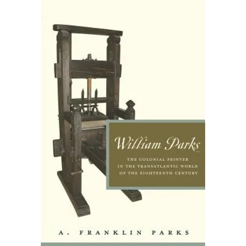 William Parks: The Colonial Printer in the Transatlantic World of the Eighteenth Century - Paperback