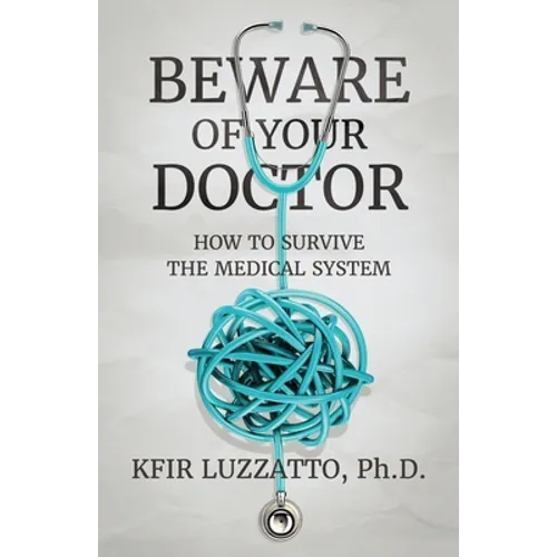 Beware of Your Doctor: How to Survive the Medical System - Paperback