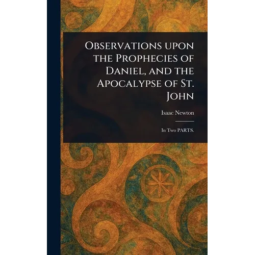 Observations Upon the Prophecies of Daniel, and the Apocalypse of St. John - Hardcover