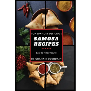 Top 100 Most Delicious Samosa Recipes: Easy-to-follow recipes - A Samosa Cookbook [Books on Meat Pies, Empanadas, Calzones and Turnovers] (T100MD 2) - Paperback