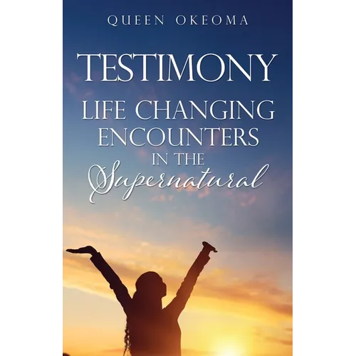Testimony: Life Changing Encounters in the Supernatural - Paperback