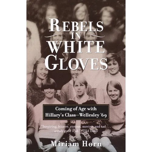 Rebels in White Gloves: Coming of Age with Hillary's Class--Wellesley '69 - Paperback