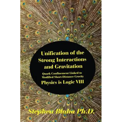 Unification of the Strong Interactions and Gravitation: Quark Confinement Linked to Modified Short-Distance Gravity; Physics is Logic VIII - Hardcover