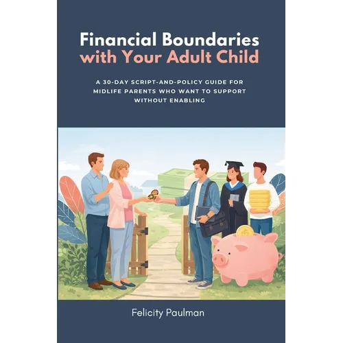 Financial Boundaries with Your Adult Child: A 30-Day Script-and-Policy Guide for Midlife Parents Who Want to Support Without Enabling - Paperback