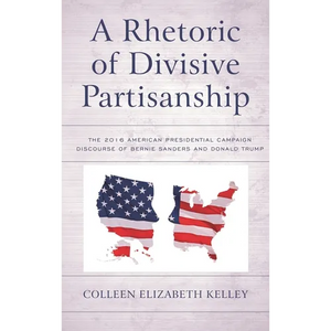 Rhetoric of Divisive Partisanship: The 2016 American Presidential Campaign Discourse of Bernie Sanders and Donald Trump - Paperback