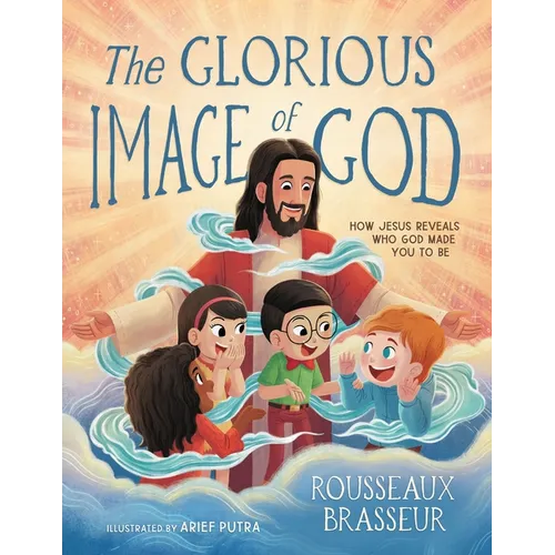 The Glorious Image of God: How Jesus Reveals Who God Made You to Be - Hardcover