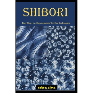 Shibori: Easy Step- by- Step Japanese Tie-Dye Techniques - Paperback
