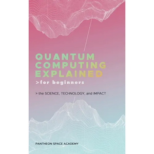 Quantum Computing Explained for Beginners: The Science, Technology, and Impact - Hardcover