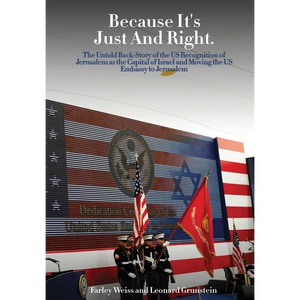 Because It's Just and Right: The Untold Back-Story of the US Recognition of Jerusalem as the Capital of Israel and Moving the US Embassy to Jerusalem - Hardcover