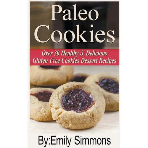 Paleo Cookies, Over 30 Healthy & Delicious Gluten Free Cookies Dessert Recipes - Paperback