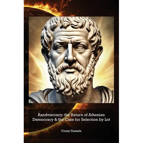 Randviscracy: the Return of Athenian Democracy & the Case for Selection by Lot - Paperback