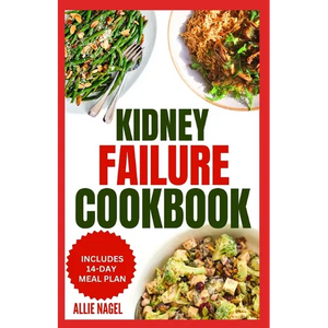 Kidney Failure Cookbook: Quick, Nutritious Low Sodium Low Potassium Diet Recipes and Meal Plan to Manage Chronic Kidney Disease for Beginners - Paperback