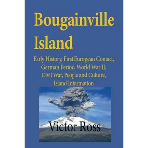 Bougainville Island: Early History, First European Contact, German Period, World War II, Civil War, People and Culture, Island Information - Paperback
