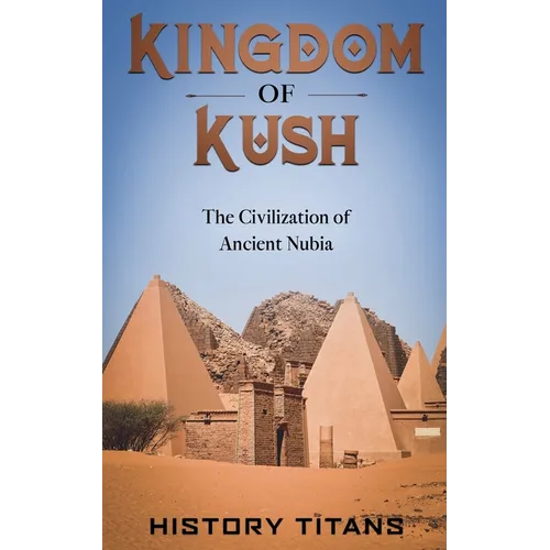 Kingdom of Kush: The Civilization of Ancient Nubia - Paperback