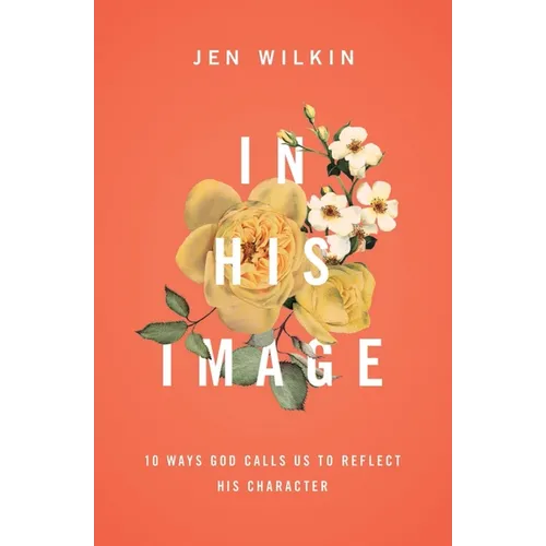 In His Image: 10 Ways God Calls Us to Reflect His Character - Paperback