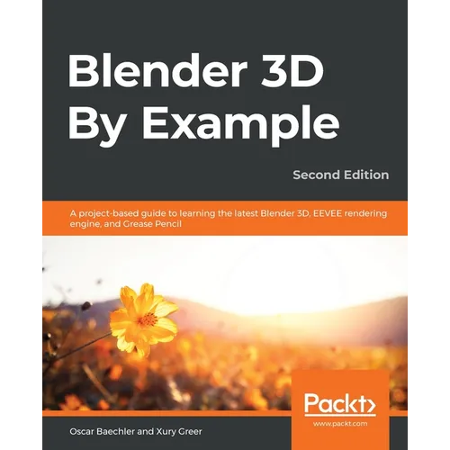 Blender 3D By Example - Second Edition: A project-based guide to learning the latest Blender 3D, EEVEE rendering engine, and Grease Pencil - Paperback