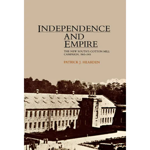 Independence and Empire: The New South's Cotton Mill Campaign, 1865-1901 - Paperback