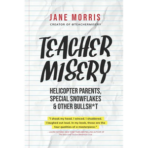 Teacher Misery: Helicopter Parents, Special Snowflakes, and Other Bullshit - Paperback