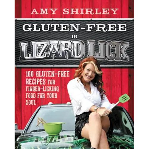 Gluten-Free in Lizard Lick: 100 Gluten-Free Recipes for Finger-Licking Food for Your Soul - Paperback