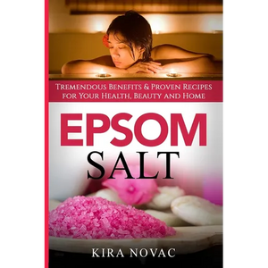 Epsom Salt: Tremendous Benefits & Proven Recipes for Your Health, Beauty and Home - Paperback