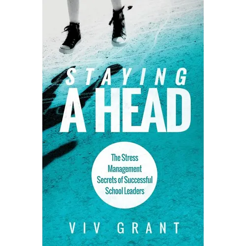 Staying A Head: The Stress Management Secrets of Successful School Leaders - Paperback