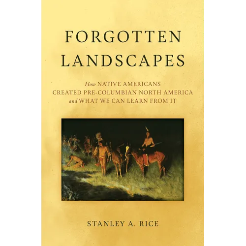 Forgotten Landscapes: How Native Americans Created Pre-Columbian North America and What We Can Learn from It - Hardcover