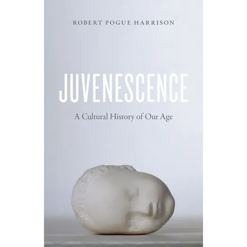 Juvenescence: A Cultural History of Our Age - Paperback