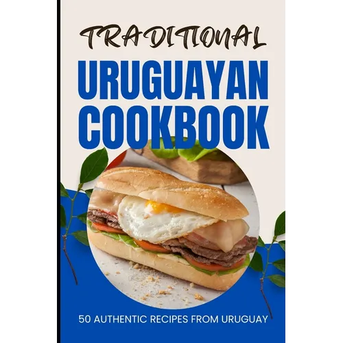 Traditional Uruguayan Cookbook: 50 Authentic Recipes from Uruguay - Paperback