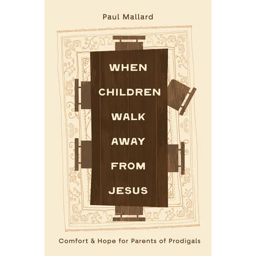 When Children Walk Away from Jesus: Comfort and Hope for Parents of Prodigals