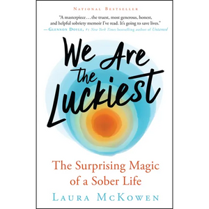 We Are the Luckiest: The Surprising Magic of a Sober Life - Paperback