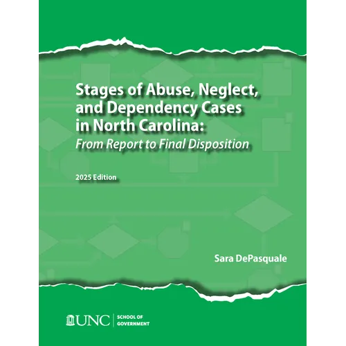 Stages of Abuse, Neglect, and Dependency Cases in North Carolina: From Report to Final Disposition, 2025 Edition - Paperback