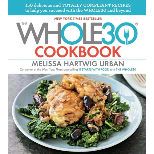 The Whole30 Cookbook: 150 Delicious and Totally Compliant Recipes to Help You Succeed with the Whole30 and Beyond - Hardcover