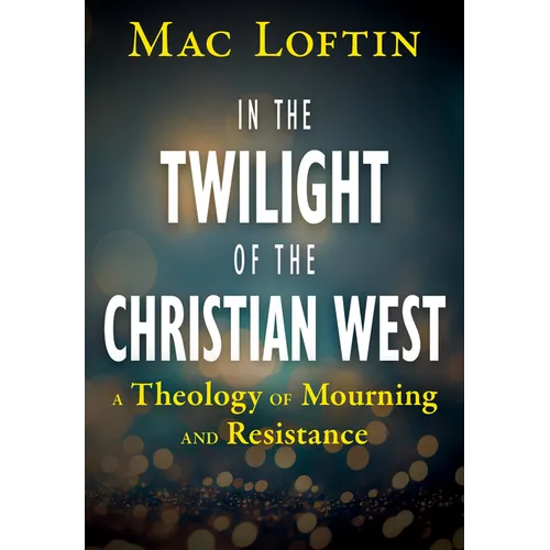 In the Twilight of the Christian West: A Theology of Mourning and Resistance - Paperback