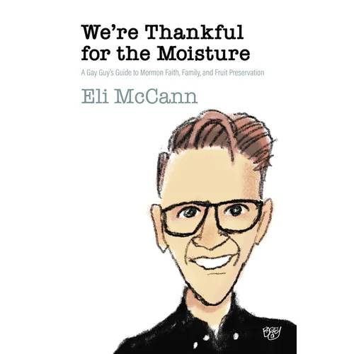 We're Thankful for the Moisture: A Gay Guy's Guide to Mormon Faith, Family, and Fruit Preservation - Paperback