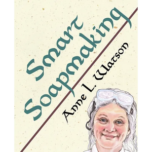 Smart Soapmaking: The Simple Guide to Making Soap Quickly, Safely, and Reliably, or How to Make Soap That's Perfect for You, Your Family, or Friends - Paperback