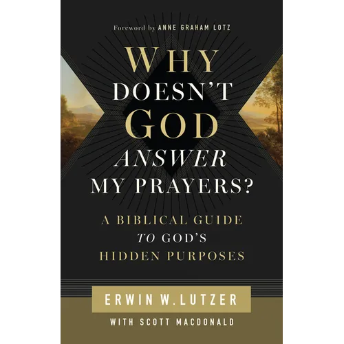 Why Doesn't God Answer My Prayers?: A Biblical Guide to God's Hidden Purposes - Paperback