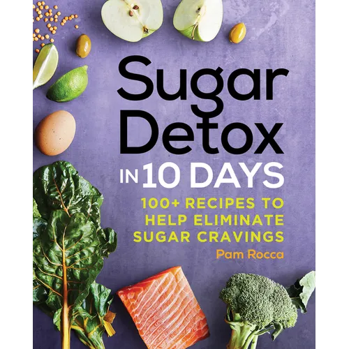 Sugar Detox in 10 Days: 100+ Recipes to Help Eliminate Sugar Cravings - Paperback