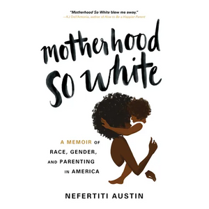 Motherhood So White: A Memoir of Race, Gender, and Parenting in America - Paperback