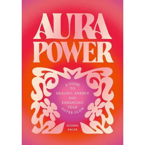 Aura Power: A Guide to Healing, Energy and Enhancing Your Outer Glow - Hardcover