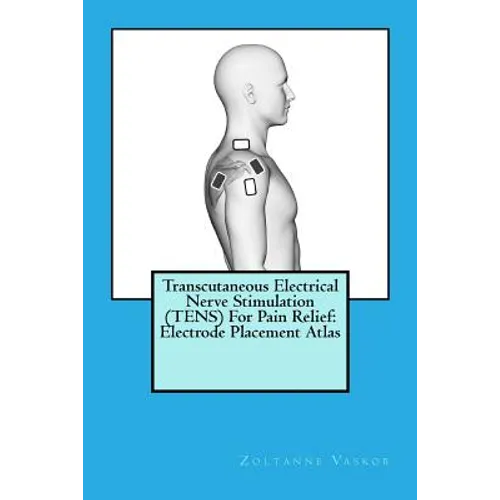 Transcutaneous Electrical Nerve Stimulation (TENS) For Pain Relief: Electrode Placement Atlas - Paperback