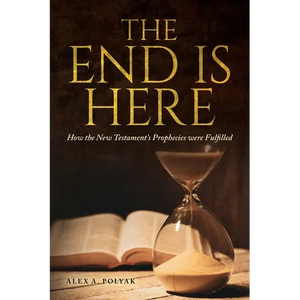 The End Is Here: How the New Testament's Prophecies were Fulfilled - Paperback