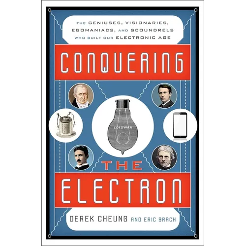 Conquering the Electron: The Geniuses, Visionaries, Egomaniacs, and Scoundrels Who Built Our Electronic Age - Paperback