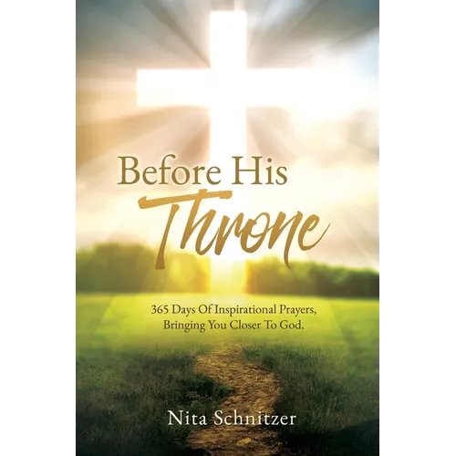 Before His Throne: 365 Days Of Inspirational Prayers, Bringing You Closer To God. - Paperback