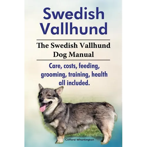 Swedish Vallhund. the Swedish Vallhund Dog Manual. Care, Costs, Feeding, Grooming, Training, Health All Included. - Paperback