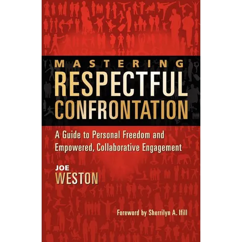 Mastering Respectful Confrontation: A Guide to Personal Freedom and Empowered, Collaborative Engagement - Paperback