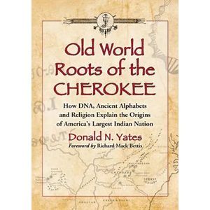 Old World Roots of the Cherokee: How Dna, Ancient Alphabets and Religion Explain the Origins of America's Largest Indian Nation - Paperback