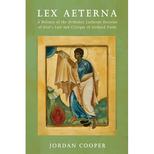 Lex Aeterna: A Defense of the Orthodox Lutheran Doctrine of God's Law and Critique of Gerhard Forde - Paperback