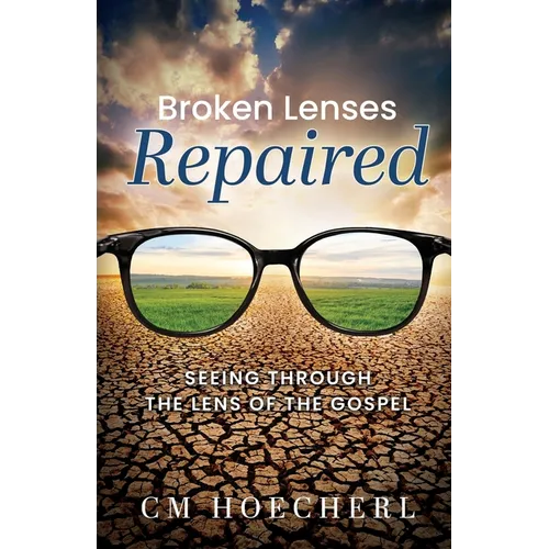 Broken Lenses Repaired: Seeing Through the Lens of the Gospel - Paperback