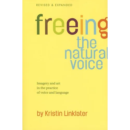 Freeing the Natural Voice: Imagery and Art in the Practice of Voice and Language (Revised & Expanded) - Paperback