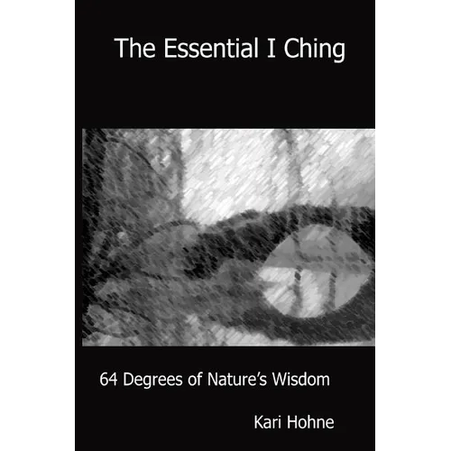 The Essential I Ching: 64 Degrees of Nature's Wisdom - Paperback